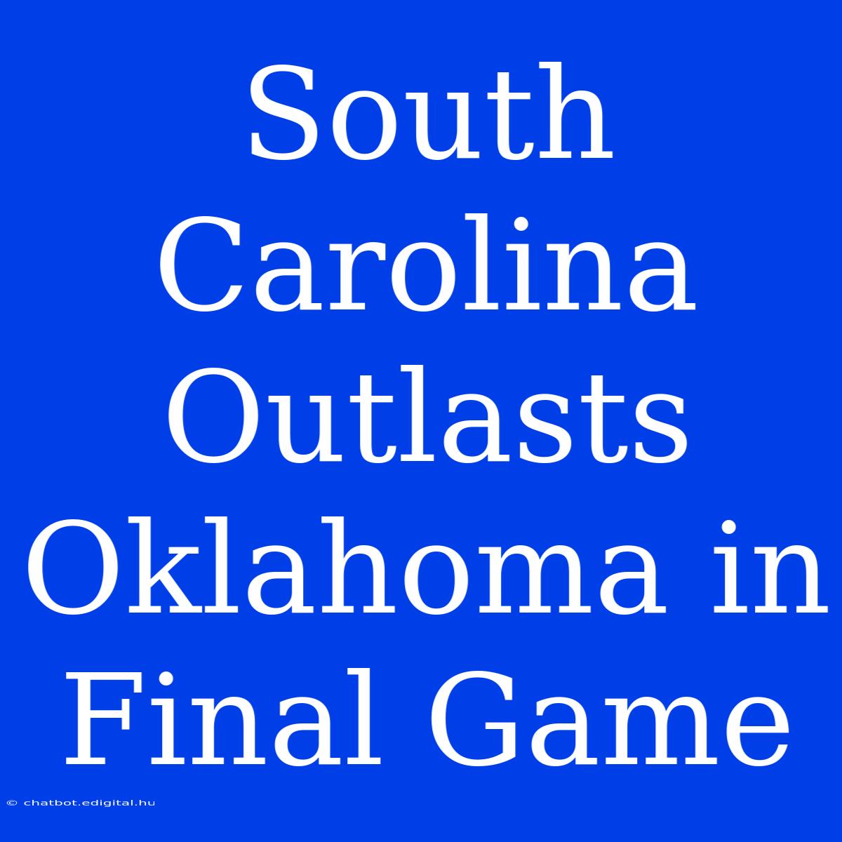 South Carolina Outlasts Oklahoma In Final Game