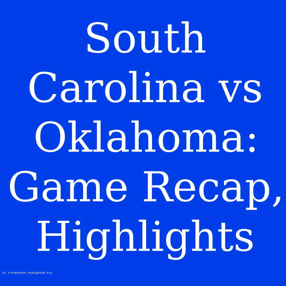 South Carolina Vs Oklahoma:  Game Recap, Highlights