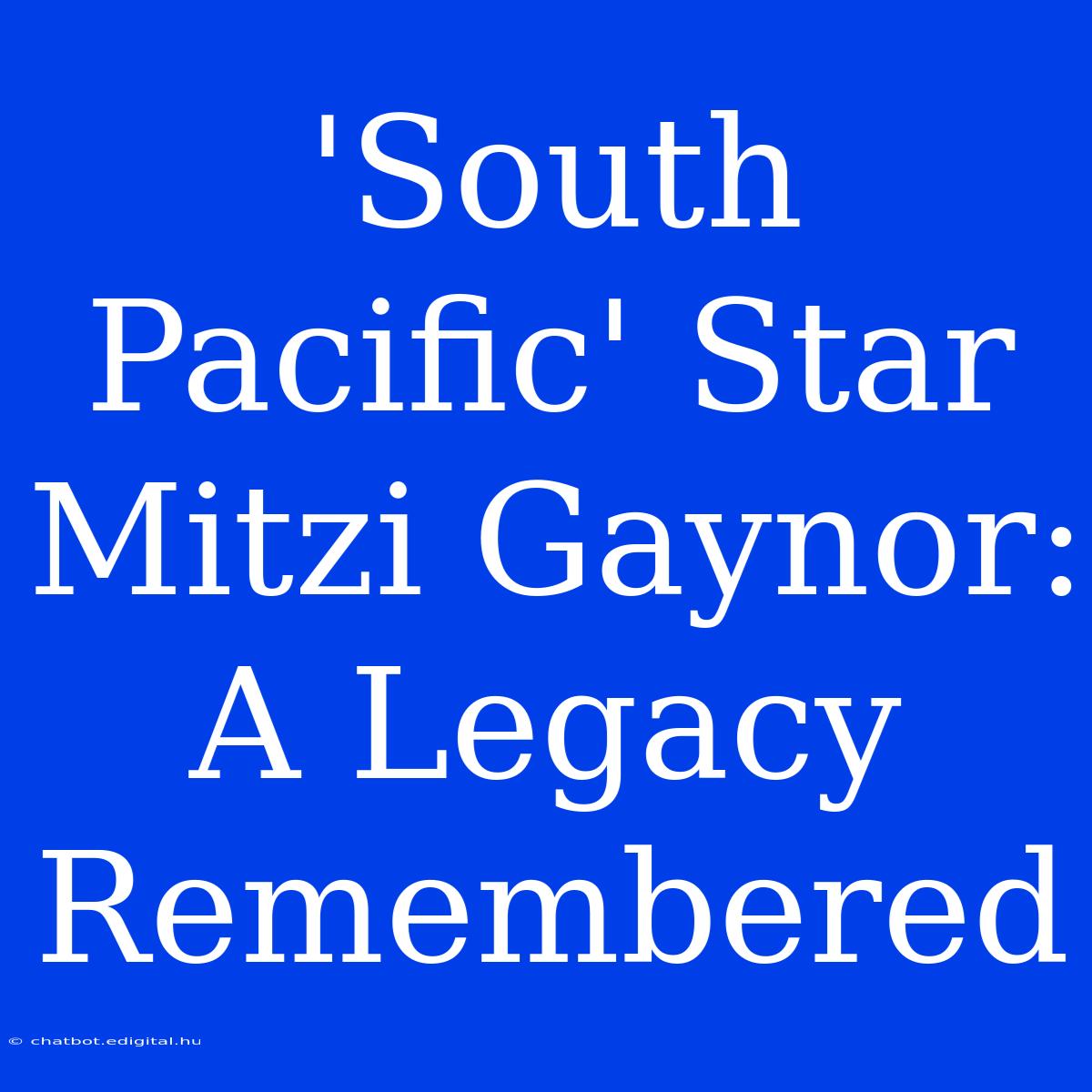 'South Pacific' Star Mitzi Gaynor: A Legacy Remembered