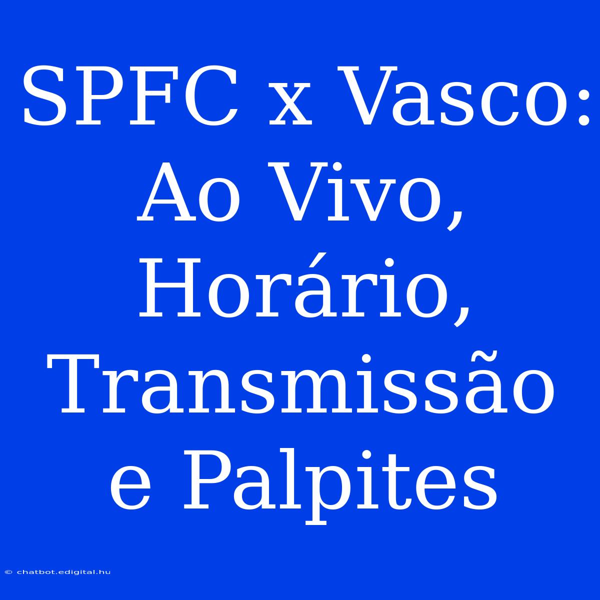 SPFC X Vasco: Ao Vivo, Horário, Transmissão E Palpites