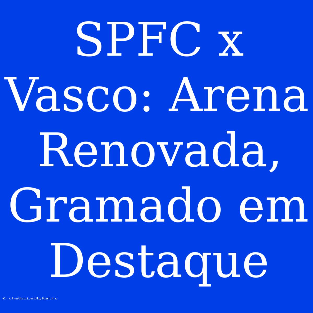 SPFC X Vasco: Arena Renovada, Gramado Em Destaque