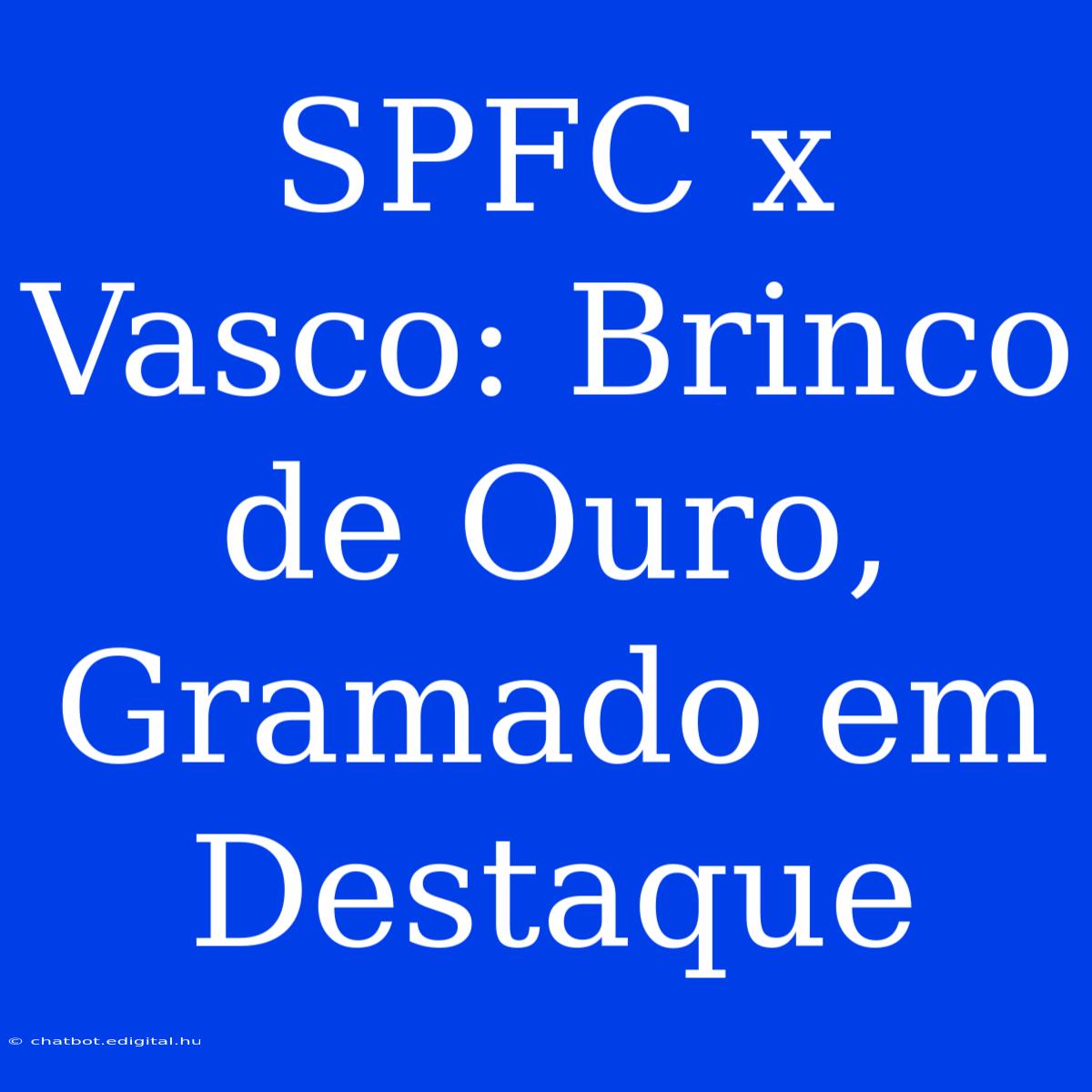 SPFC X Vasco: Brinco De Ouro, Gramado Em Destaque