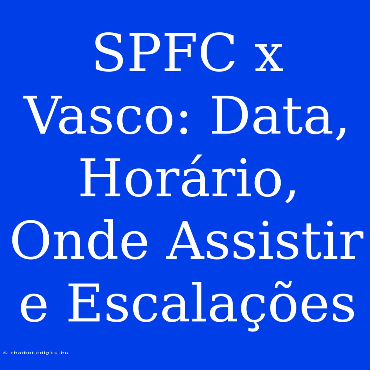 SPFC X Vasco: Data, Horário, Onde Assistir E Escalações