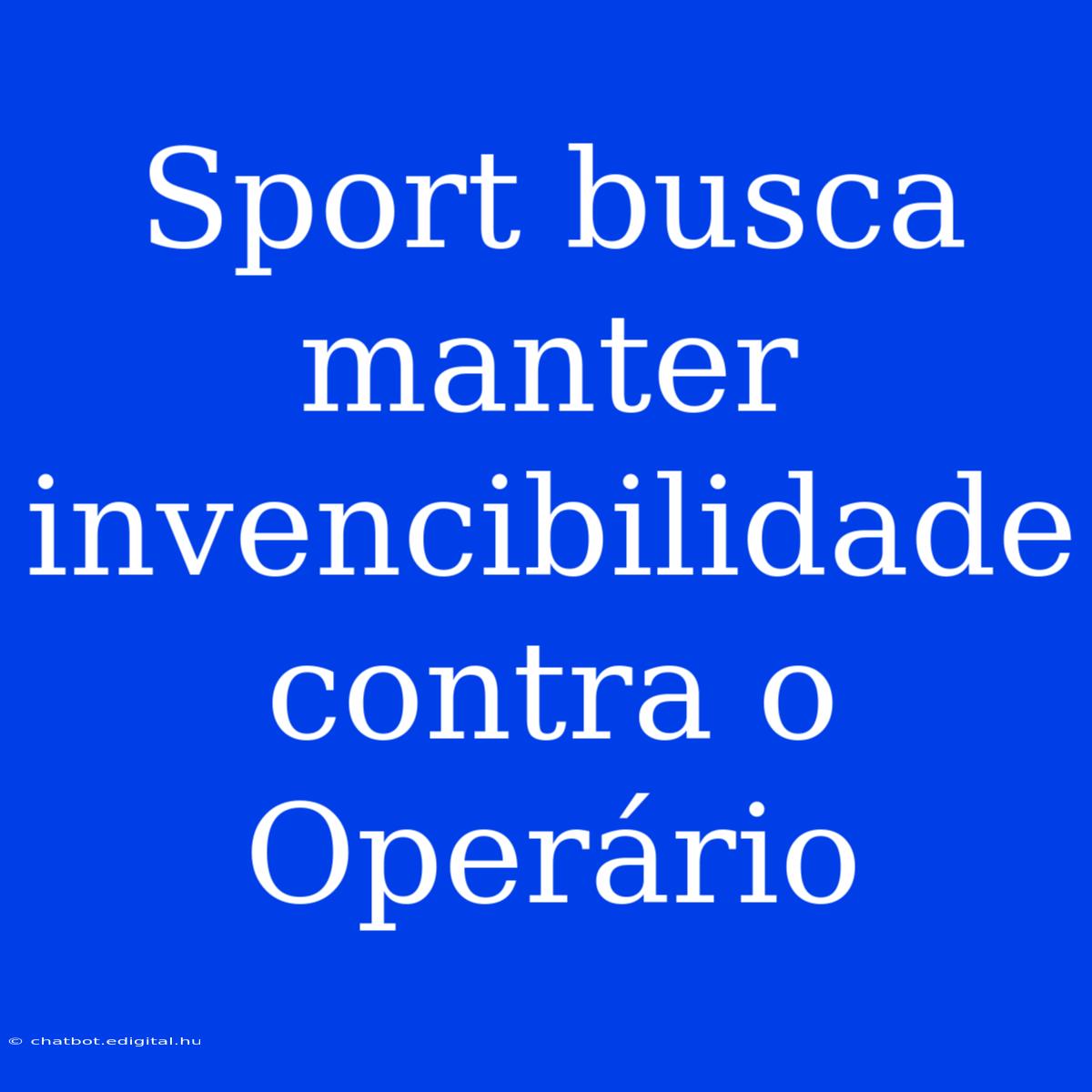 Sport Busca Manter Invencibilidade Contra O Operário