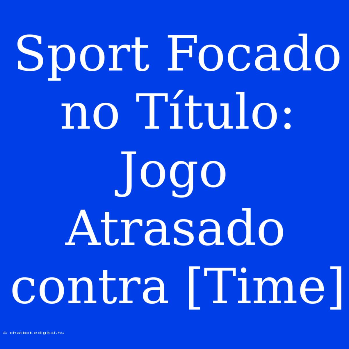 Sport Focado No Título: Jogo Atrasado Contra [Time]