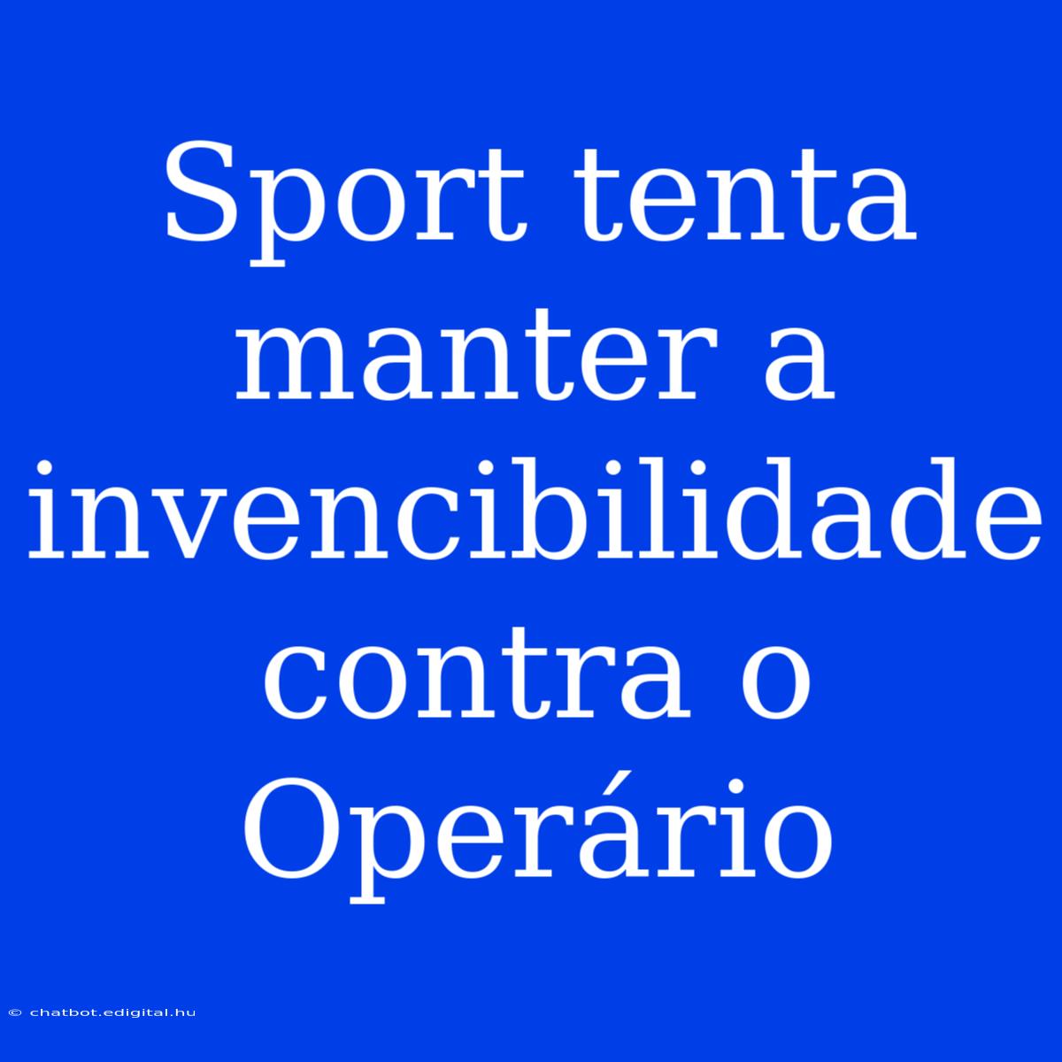 Sport Tenta Manter A Invencibilidade Contra O Operário