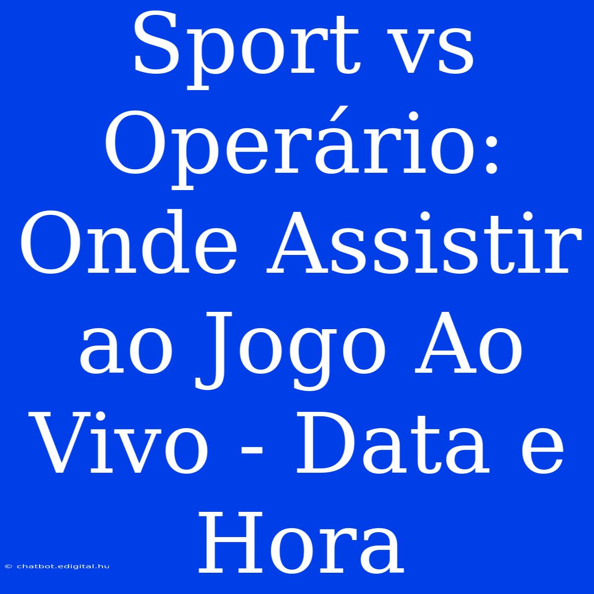 Sport Vs Operário: Onde Assistir Ao Jogo Ao Vivo - Data E Hora 