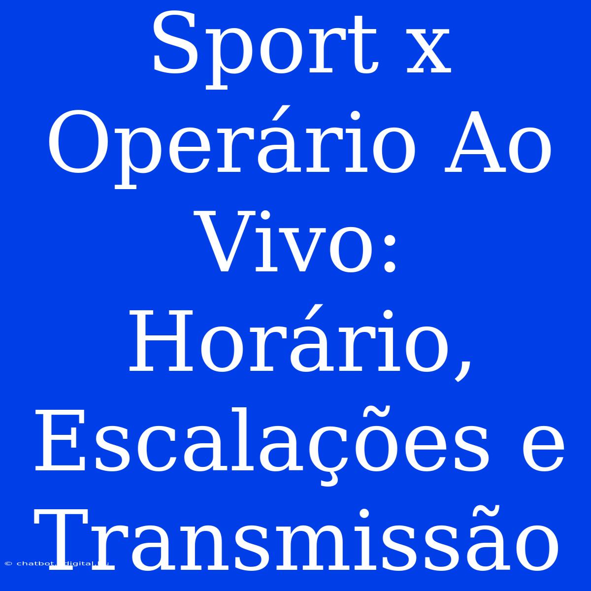 Sport X Operário Ao Vivo: Horário, Escalações E Transmissão