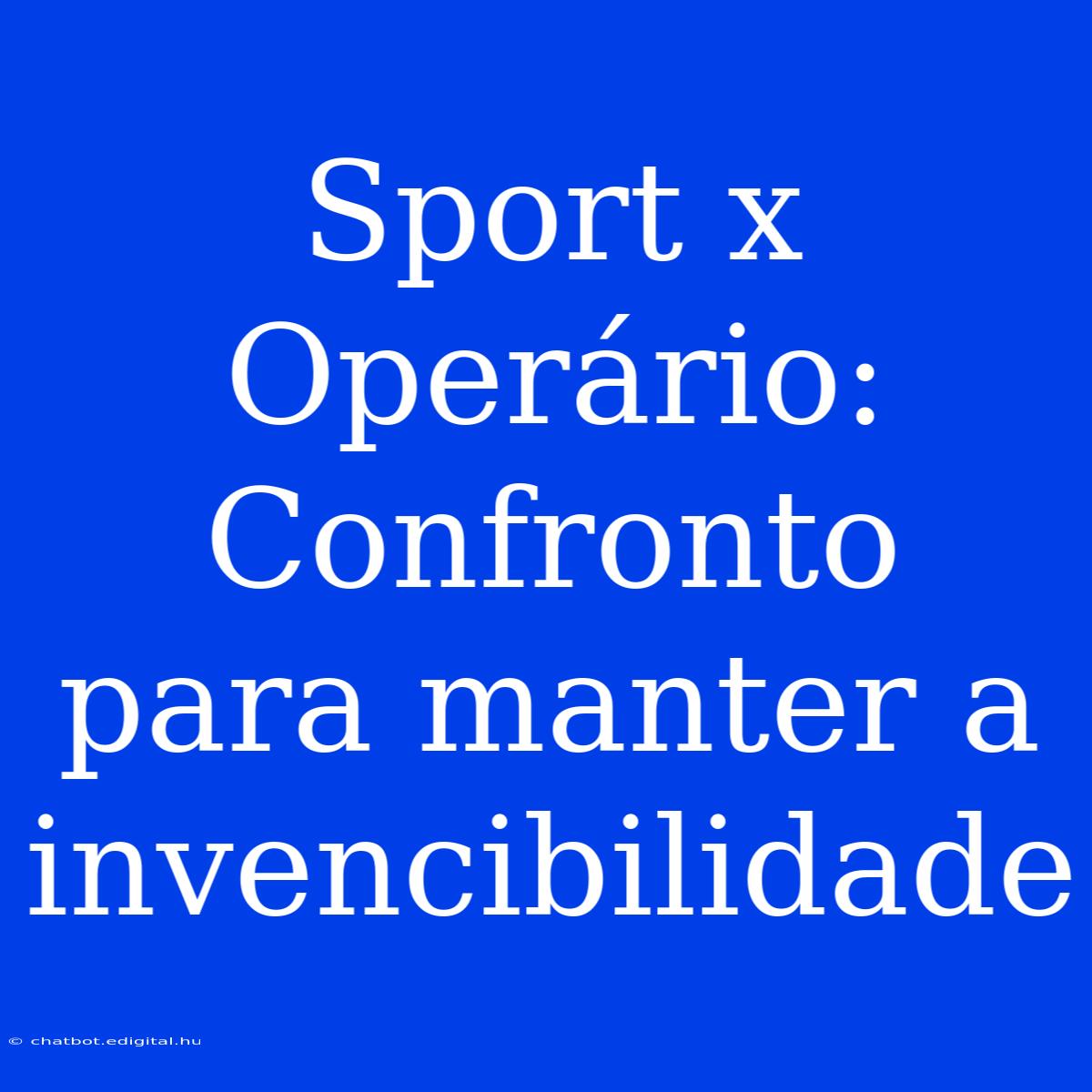 Sport X Operário: Confronto Para Manter A Invencibilidade