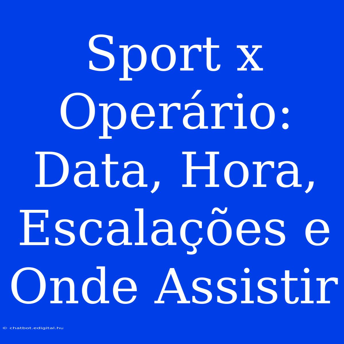 Sport X Operário: Data, Hora, Escalações E Onde Assistir