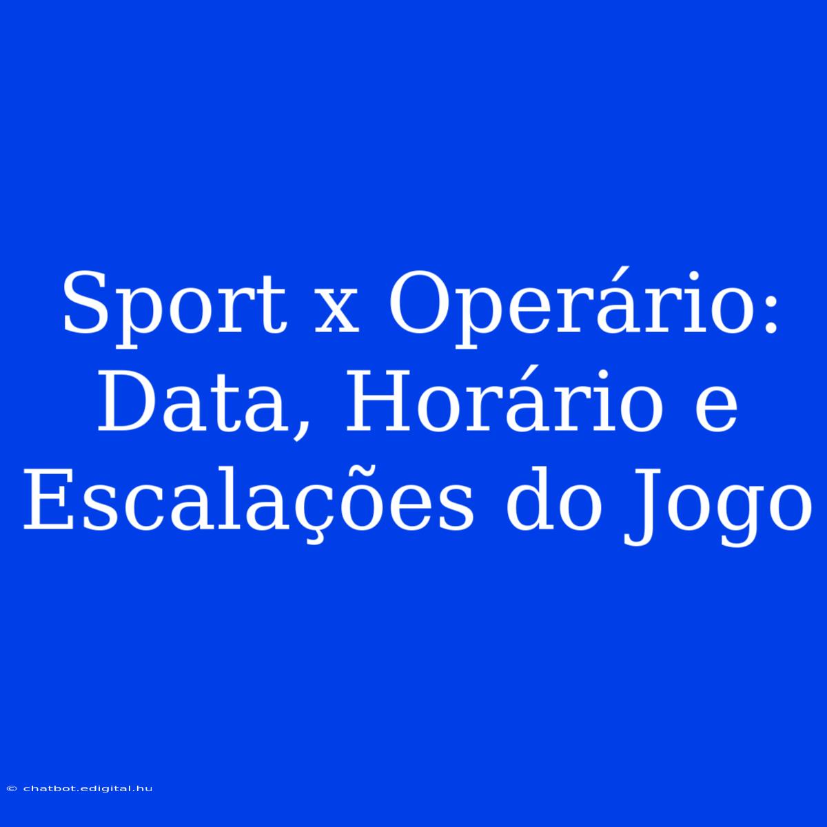 Sport X Operário: Data, Horário E Escalações Do Jogo