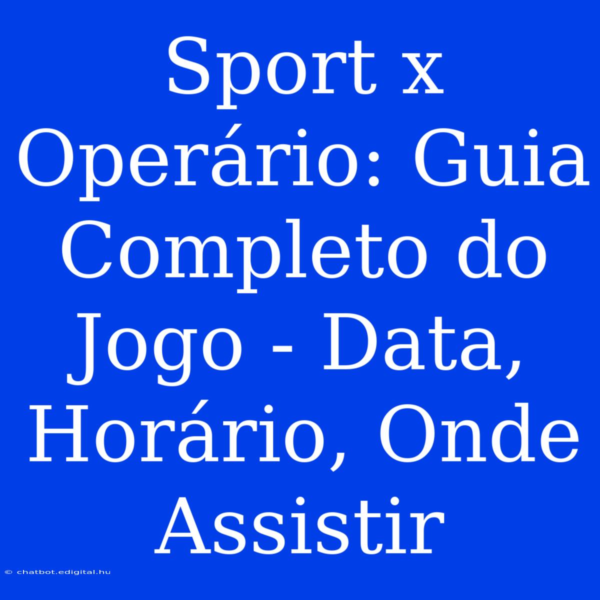 Sport X Operário: Guia Completo Do Jogo - Data, Horário, Onde Assistir