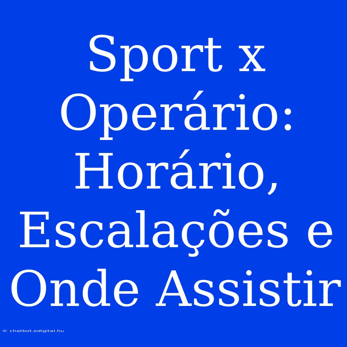 Sport X Operário: Horário, Escalações E Onde Assistir