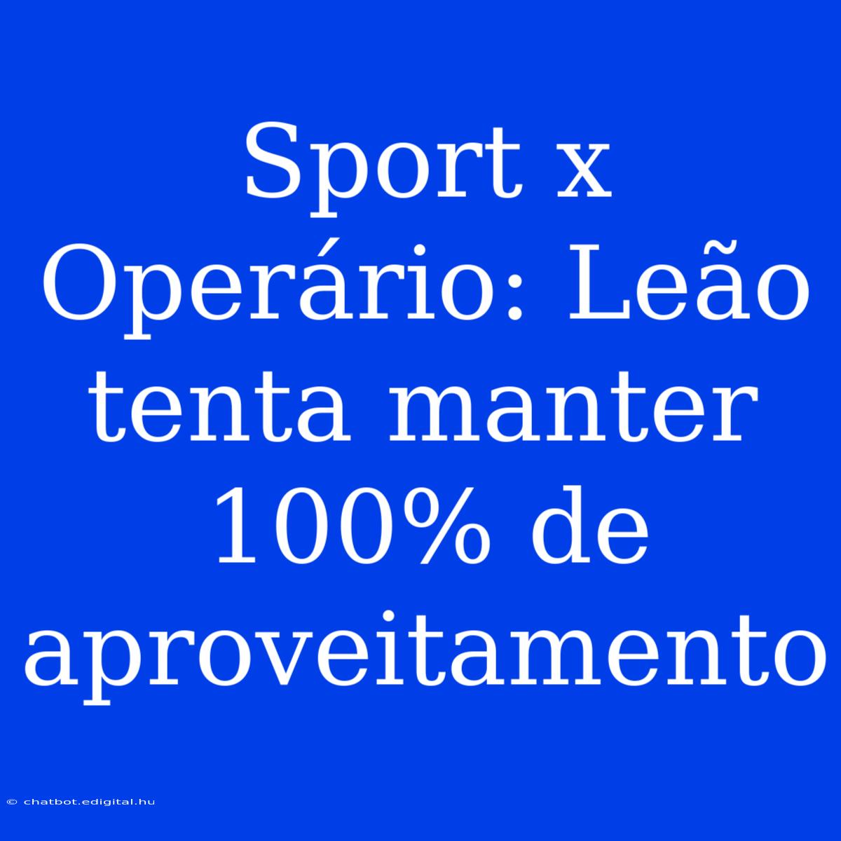 Sport X Operário: Leão Tenta Manter 100% De Aproveitamento