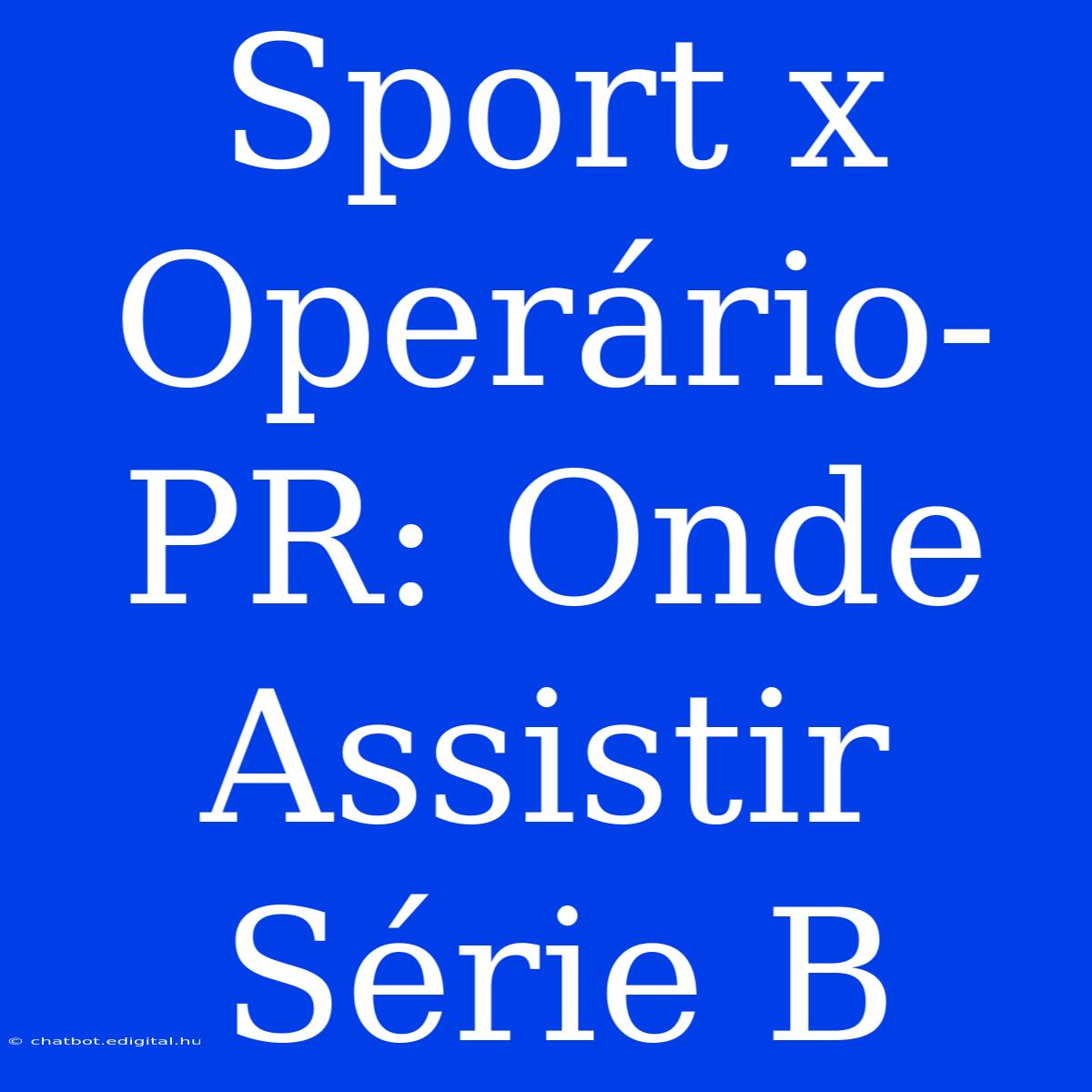 Sport X Operário-PR: Onde Assistir Série B