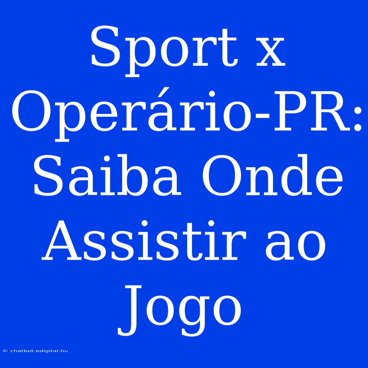 Sport X Operário-PR: Saiba Onde Assistir Ao Jogo