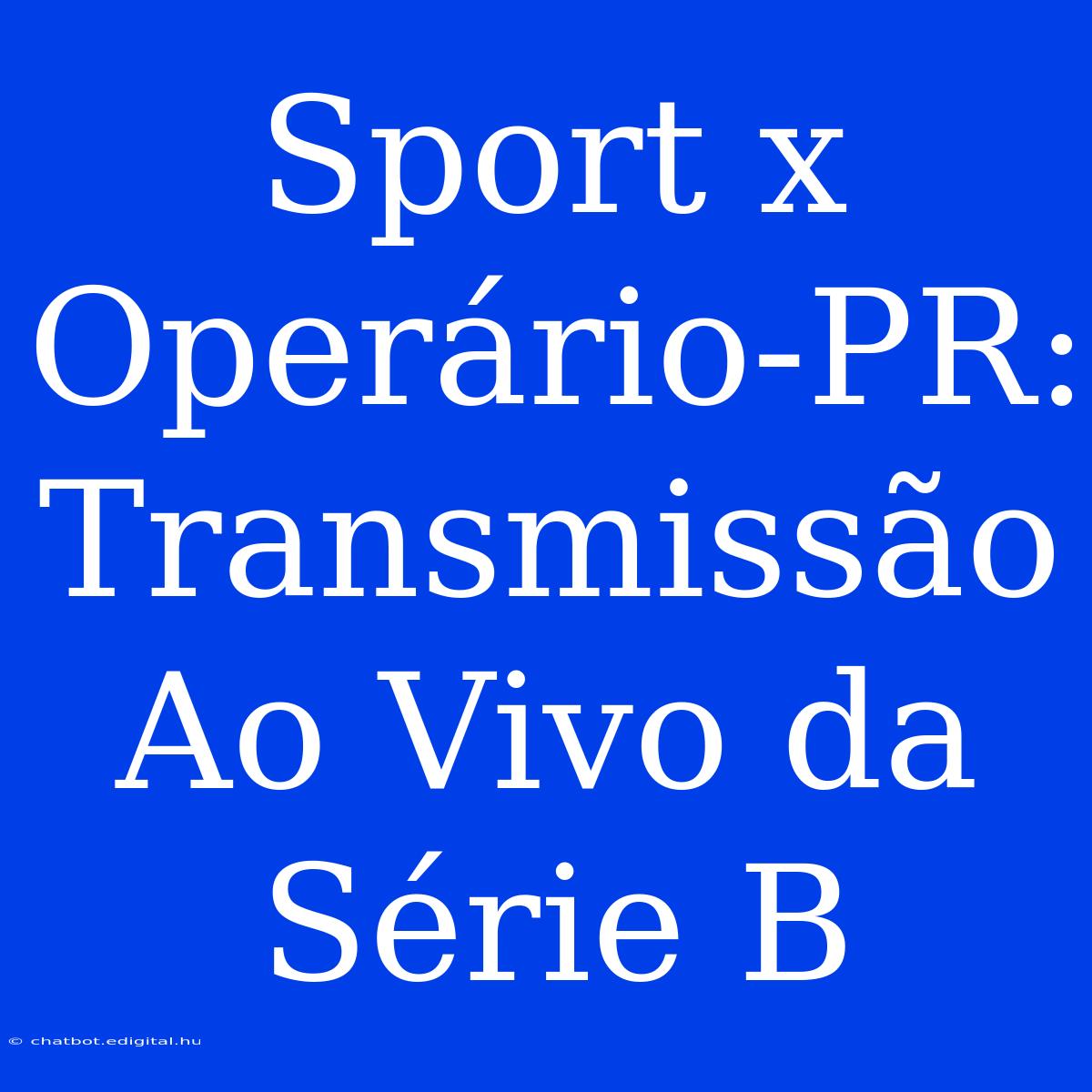 Sport X Operário-PR: Transmissão Ao Vivo Da Série B