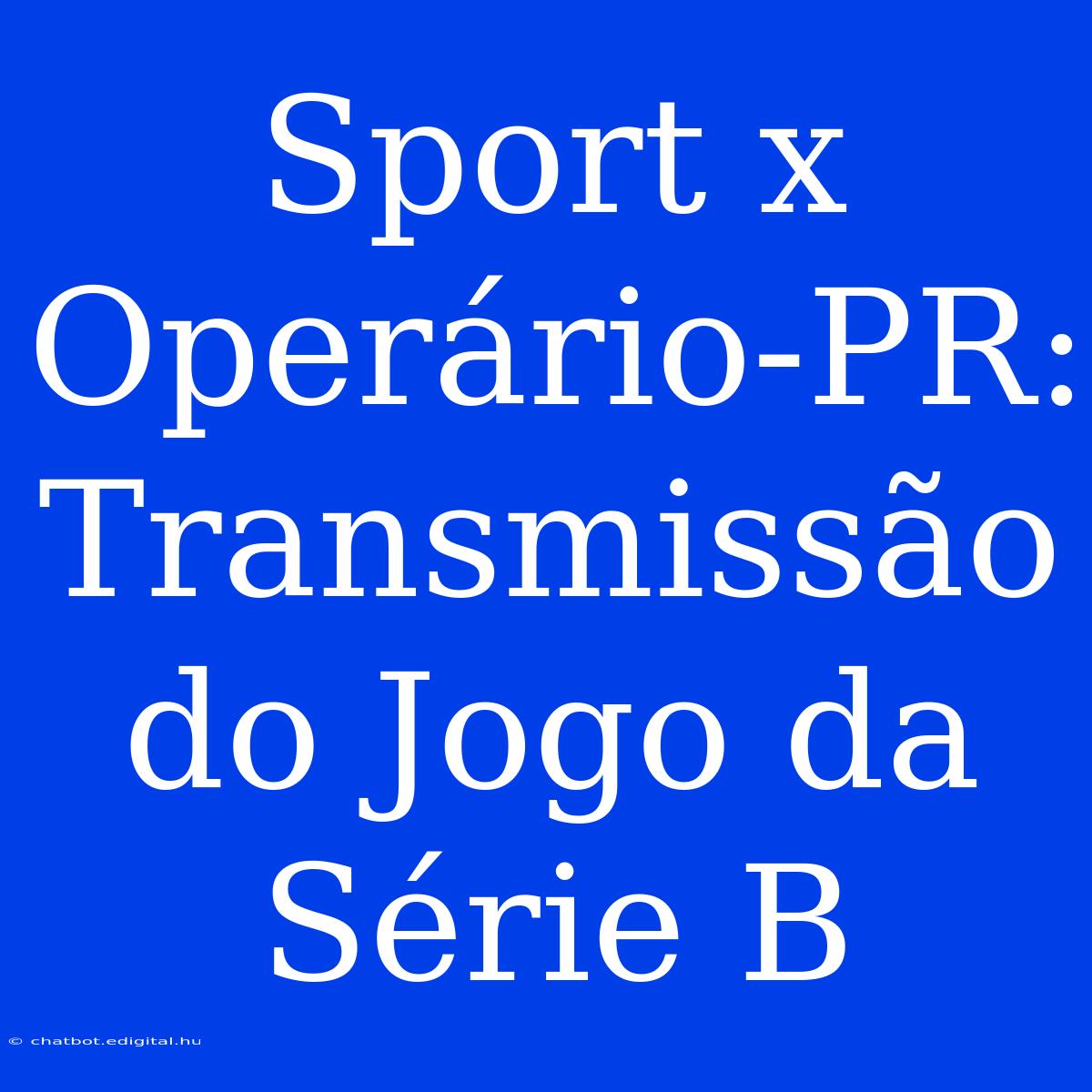 Sport X Operário-PR: Transmissão Do Jogo Da Série B