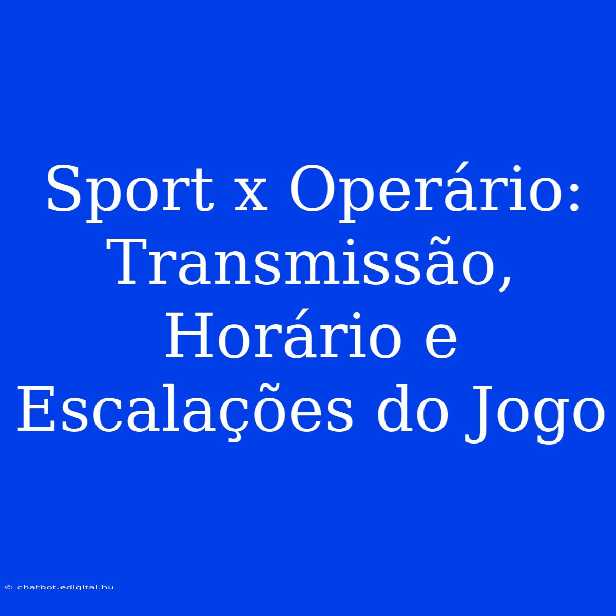 Sport X Operário: Transmissão, Horário E Escalações Do Jogo