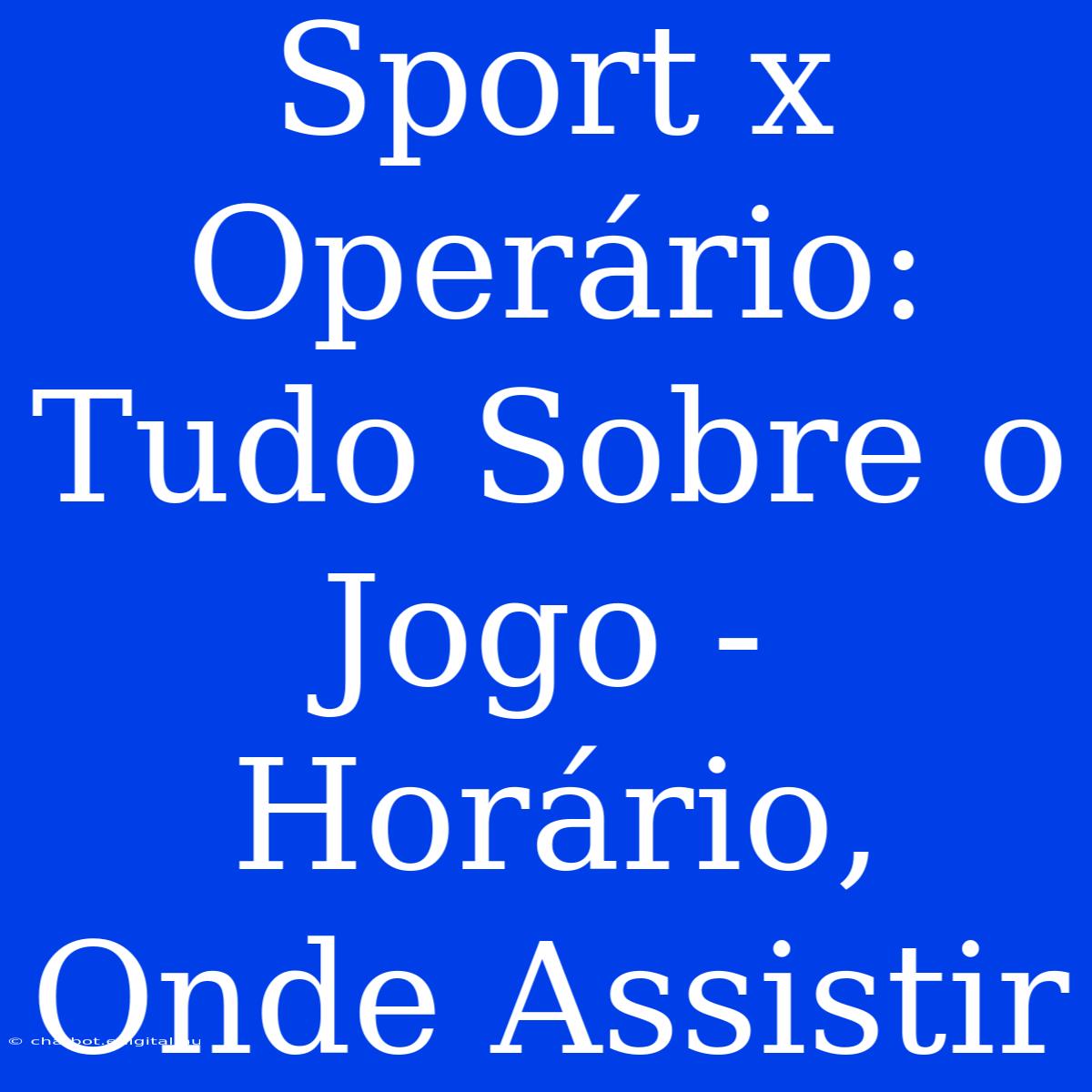 Sport X Operário: Tudo Sobre O Jogo - Horário, Onde Assistir