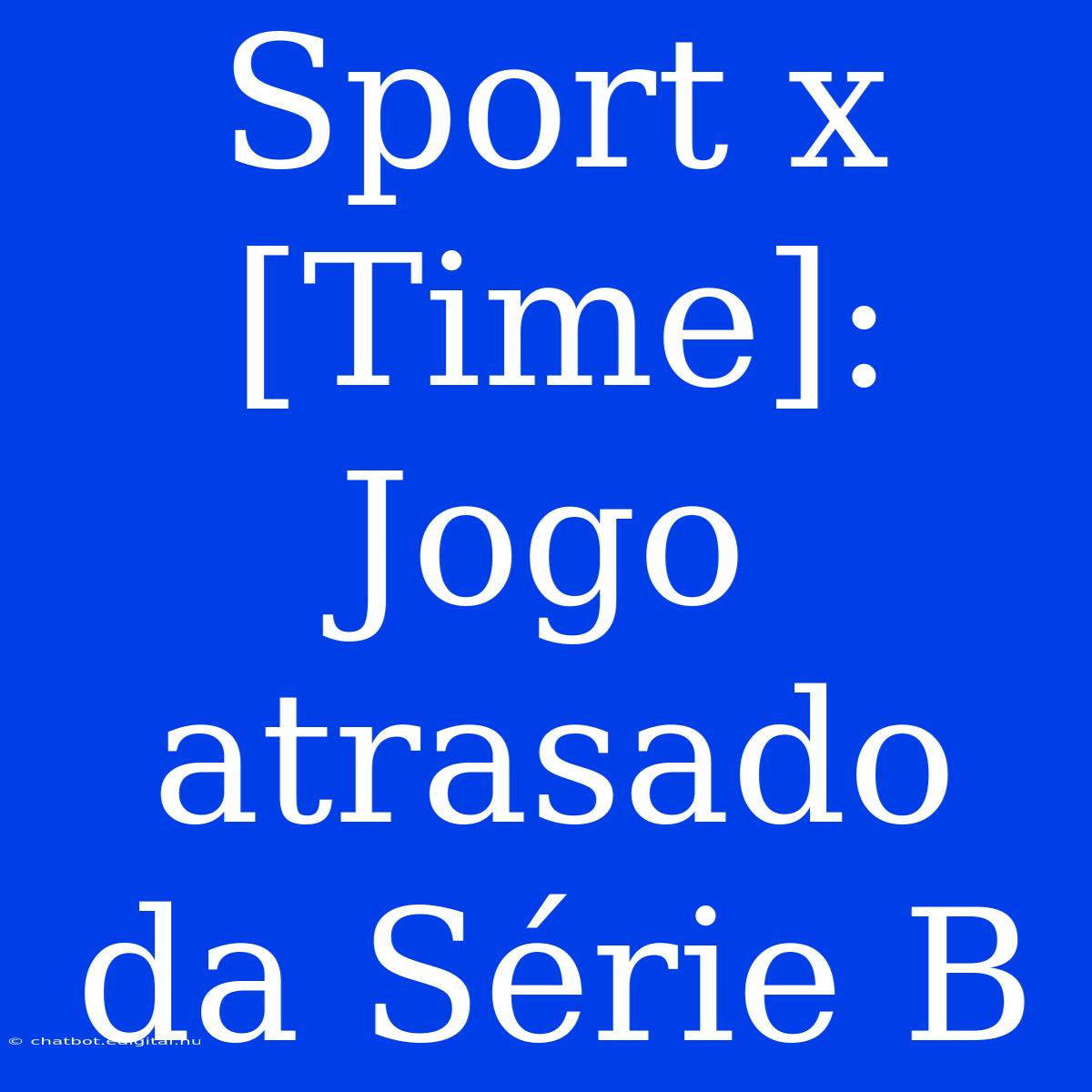 Sport X [Time]: Jogo Atrasado Da Série B