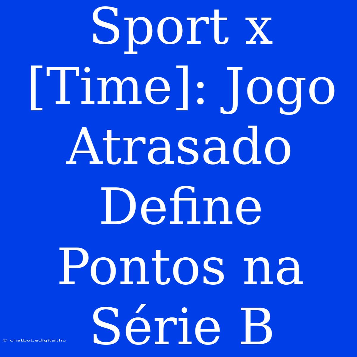 Sport X [Time]: Jogo Atrasado Define Pontos Na Série B 