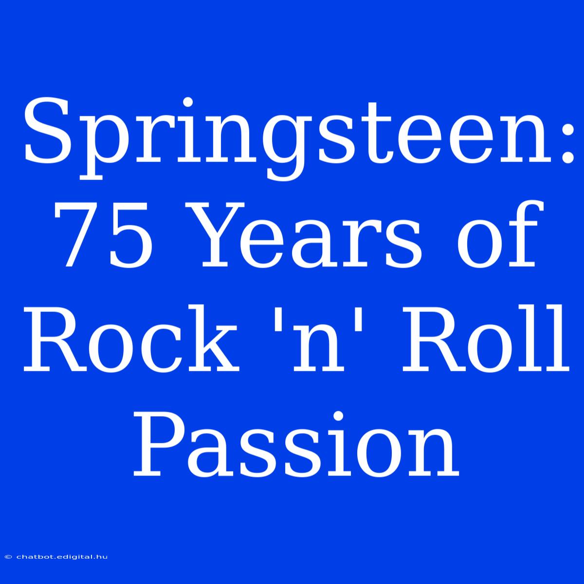 Springsteen: 75 Years Of Rock 'n' Roll Passion