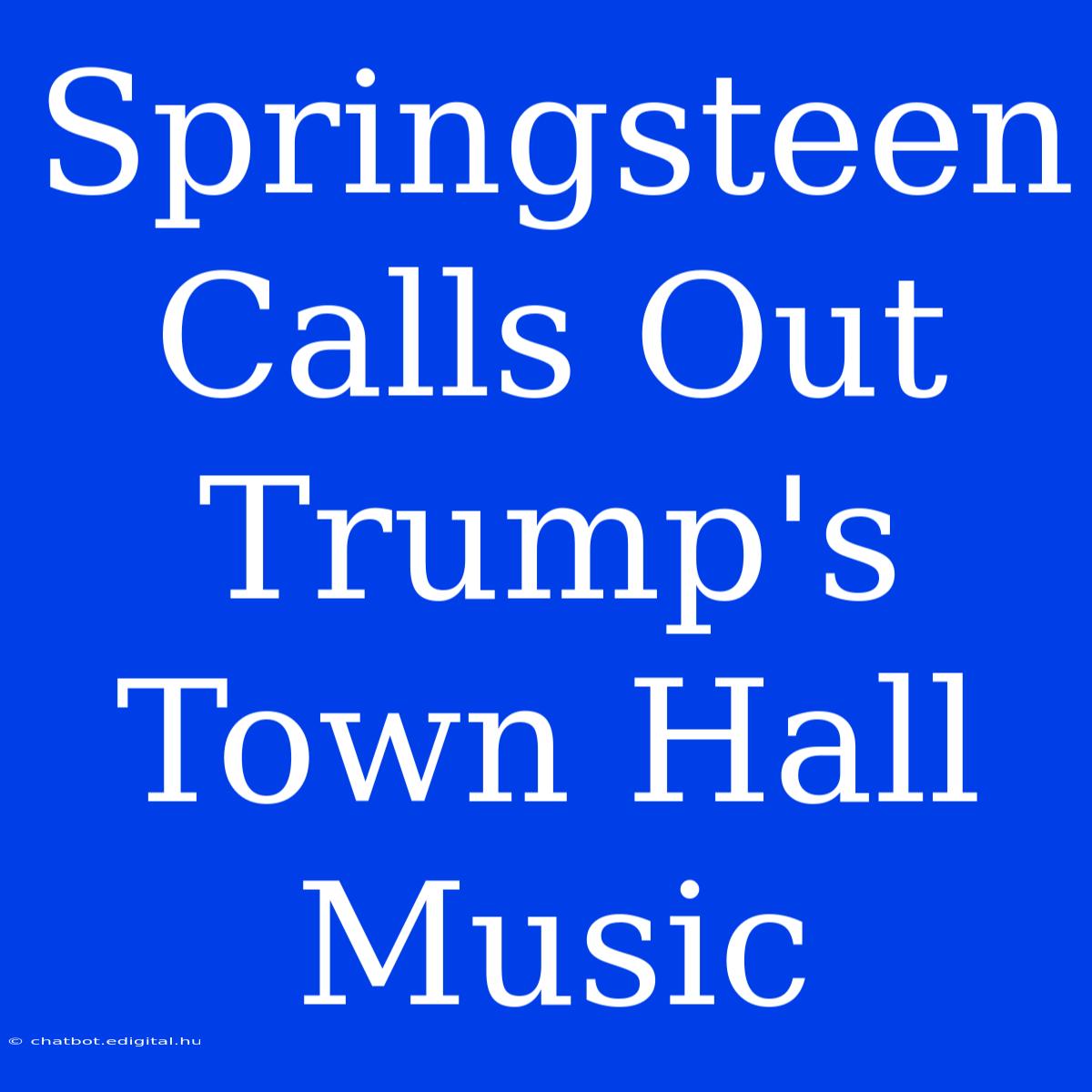 Springsteen Calls Out Trump's Town Hall Music