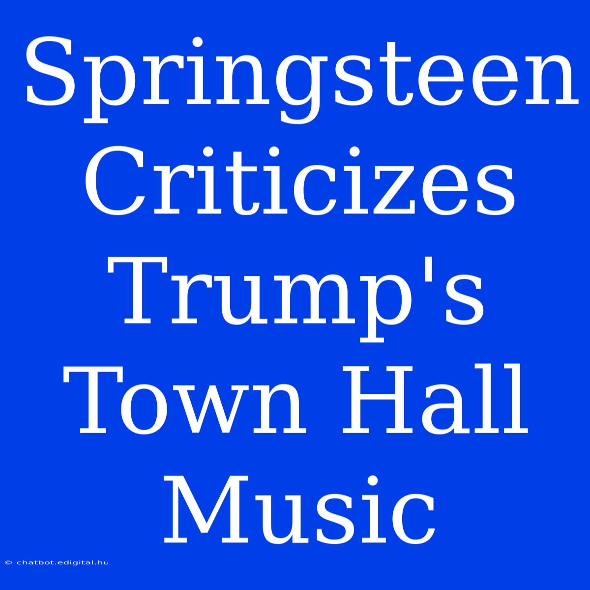 Springsteen Criticizes Trump's Town Hall Music