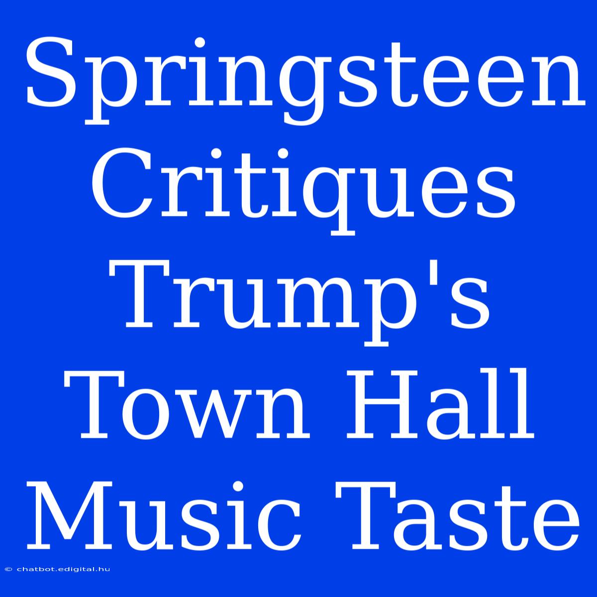 Springsteen Critiques Trump's Town Hall Music Taste