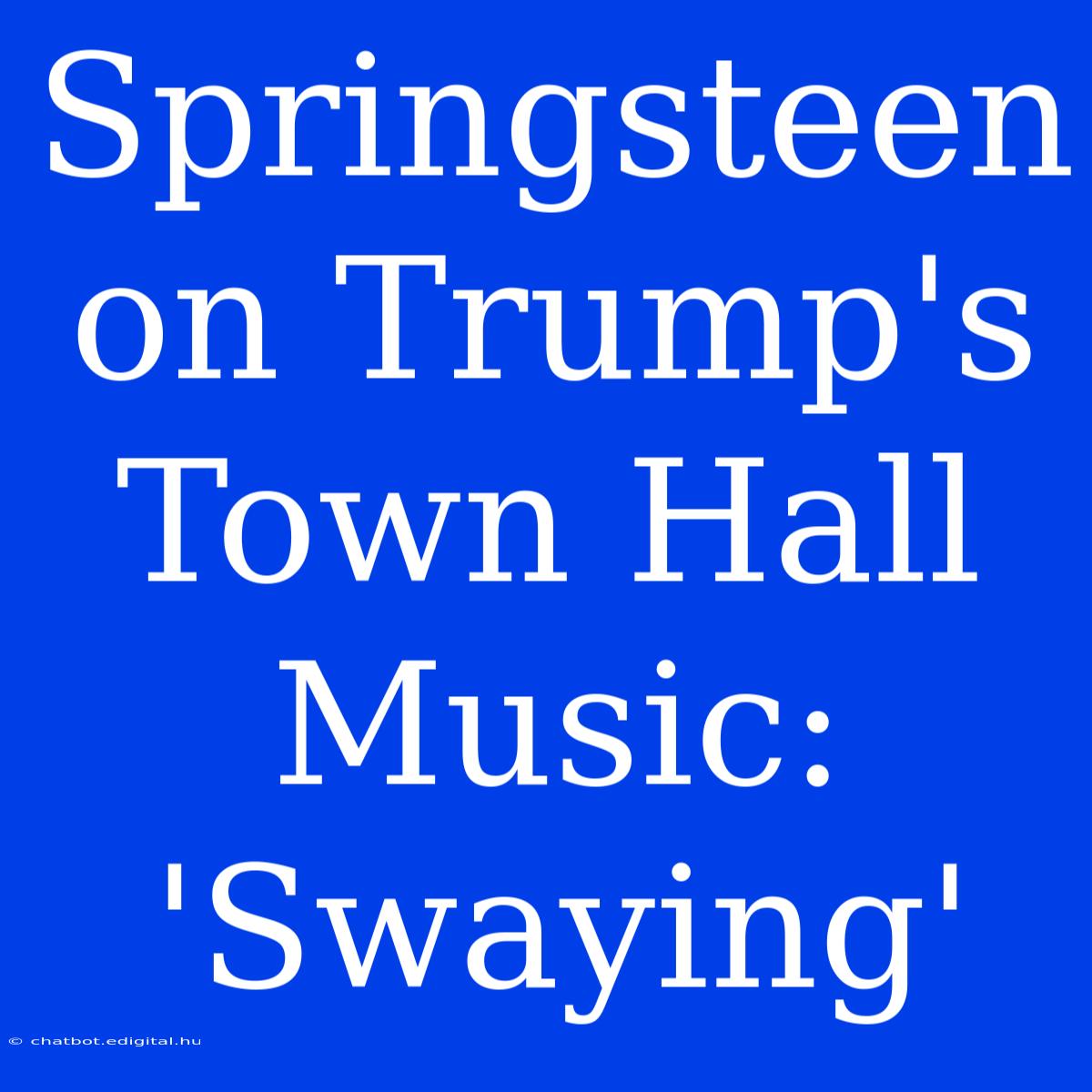 Springsteen On Trump's Town Hall Music: 'Swaying' 