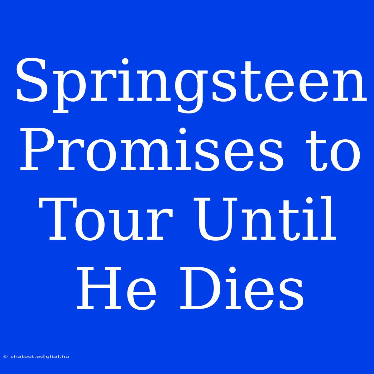 Springsteen Promises To Tour Until He Dies