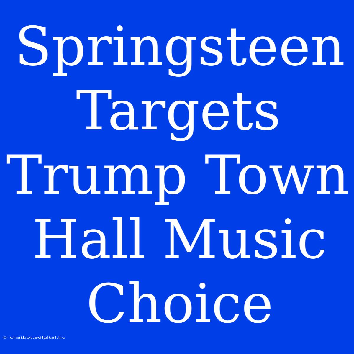 Springsteen Targets Trump Town Hall Music Choice