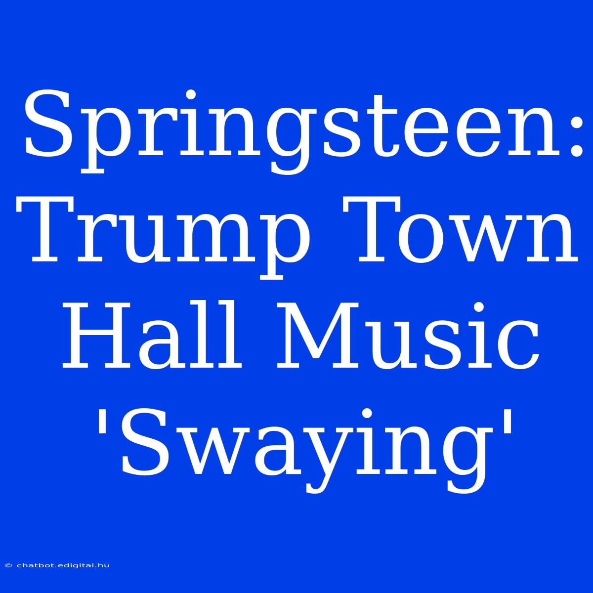 Springsteen: Trump Town Hall Music 'Swaying'