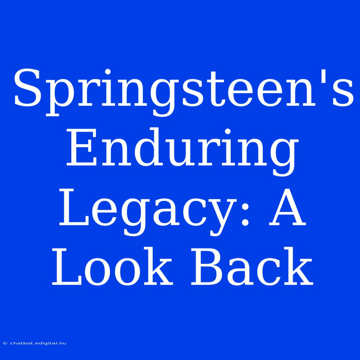 Springsteen's Enduring Legacy: A Look Back