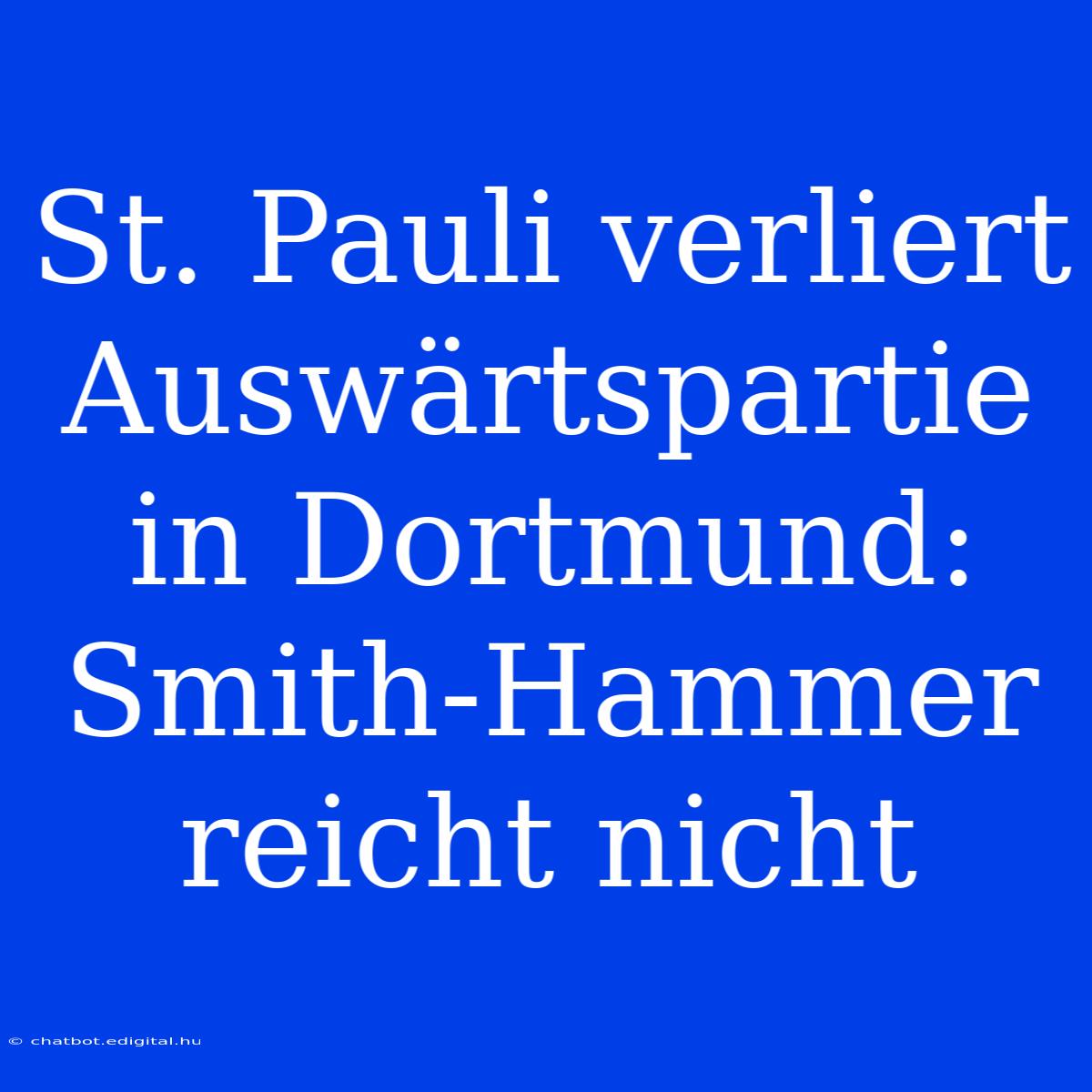 St. Pauli Verliert Auswärtspartie In Dortmund: Smith-Hammer Reicht Nicht