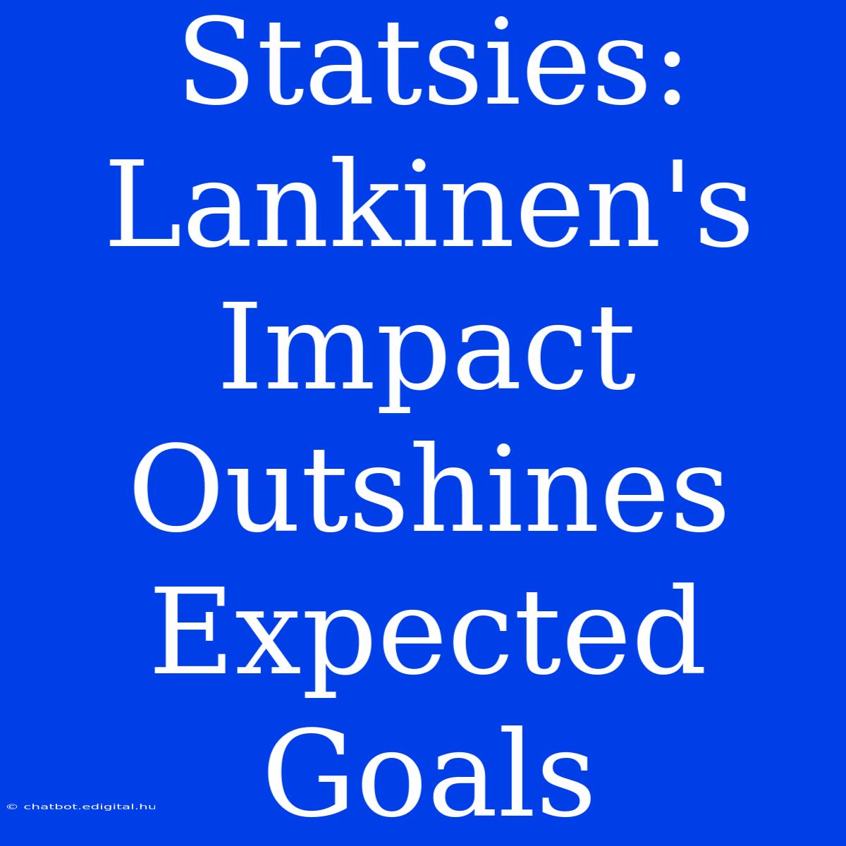 Statsies: Lankinen's Impact Outshines Expected Goals