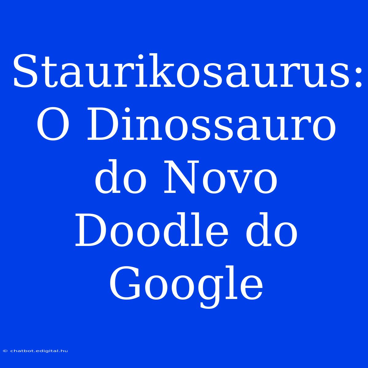 Staurikosaurus: O Dinossauro Do Novo Doodle Do Google