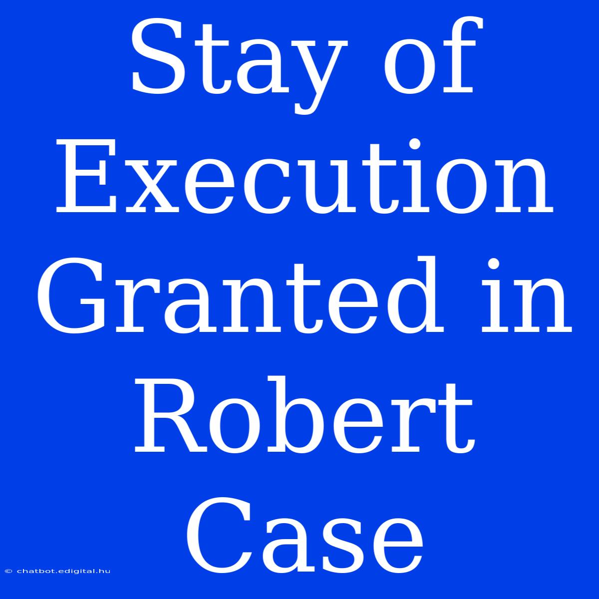 Stay Of Execution Granted In Robert Case