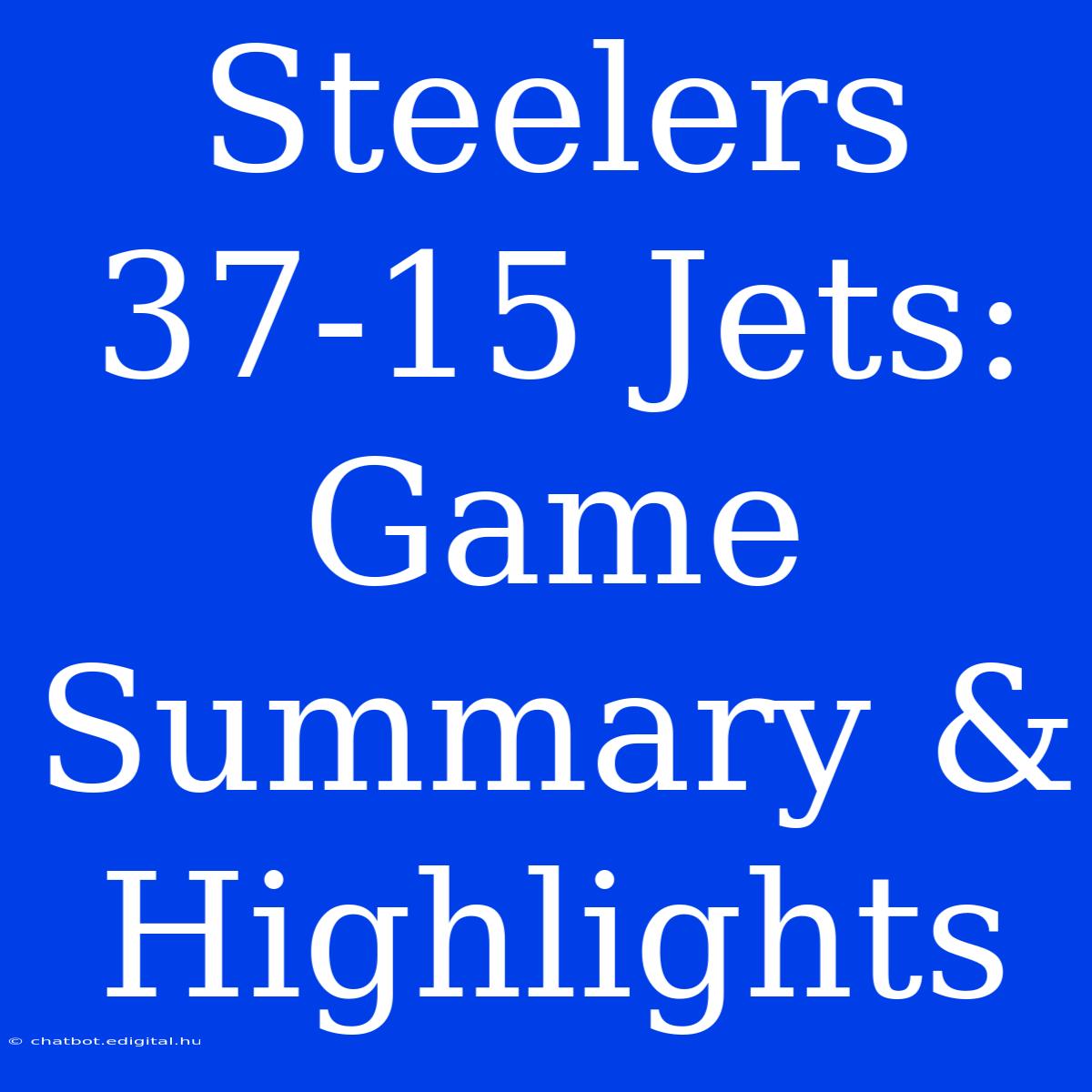 Steelers 37-15 Jets: Game Summary & Highlights