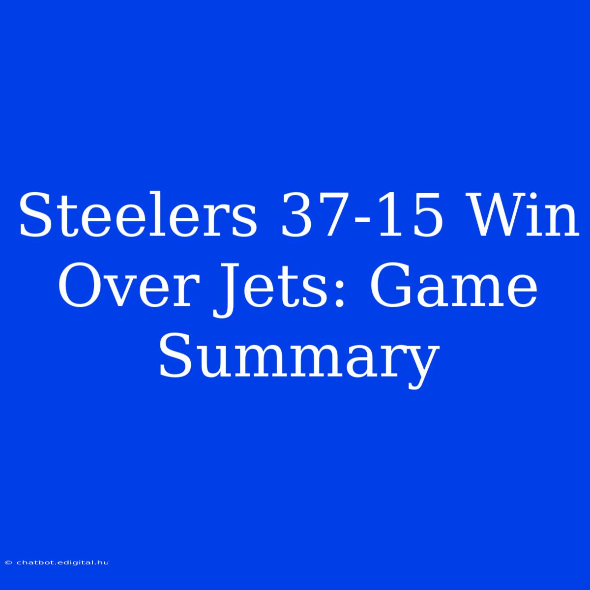 Steelers 37-15 Win Over Jets: Game Summary