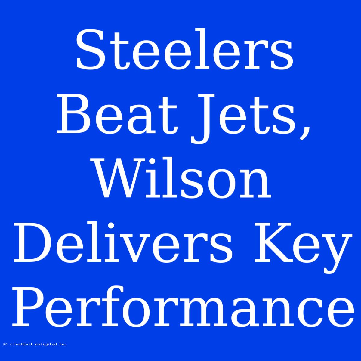 Steelers Beat Jets, Wilson Delivers Key Performance