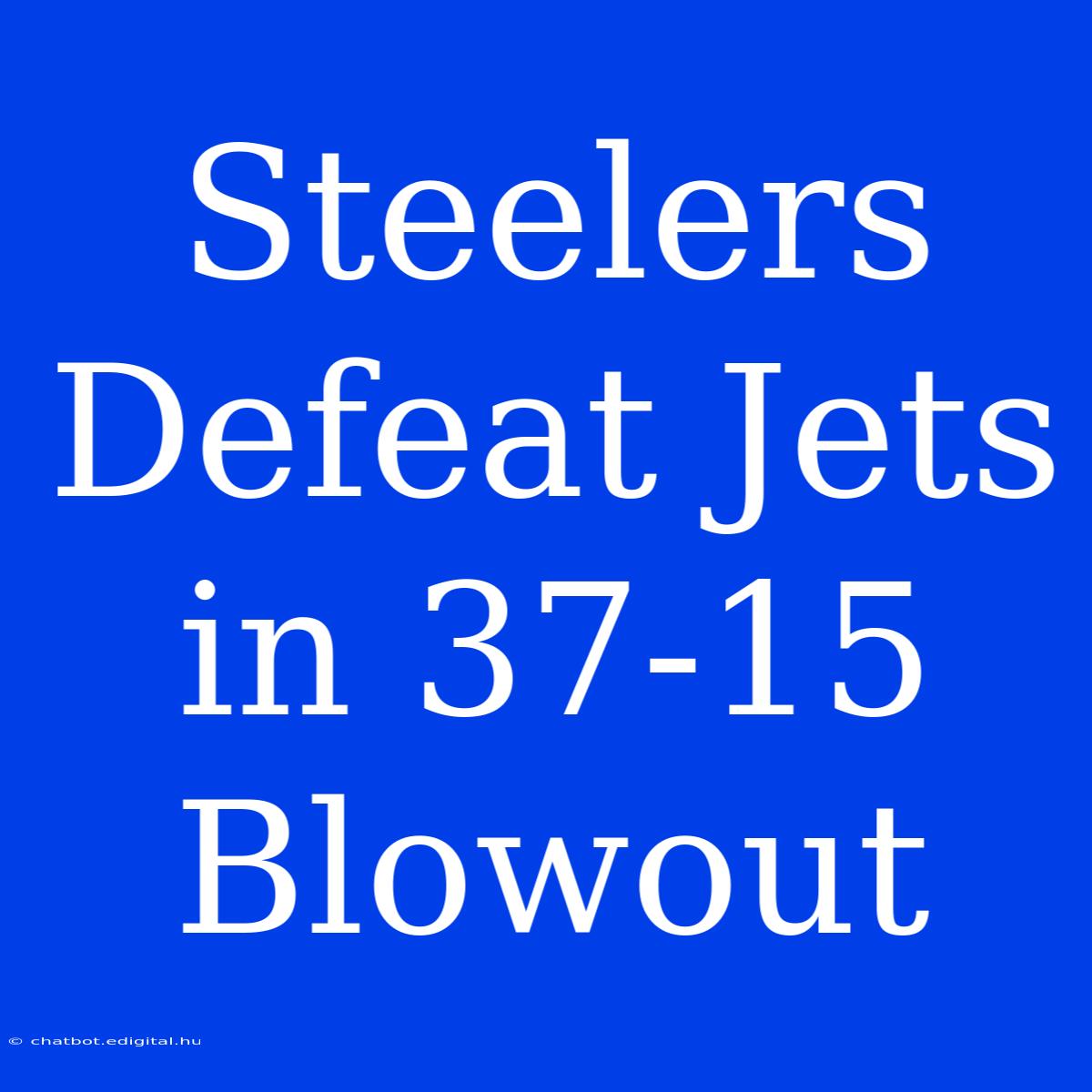 Steelers Defeat Jets In 37-15 Blowout