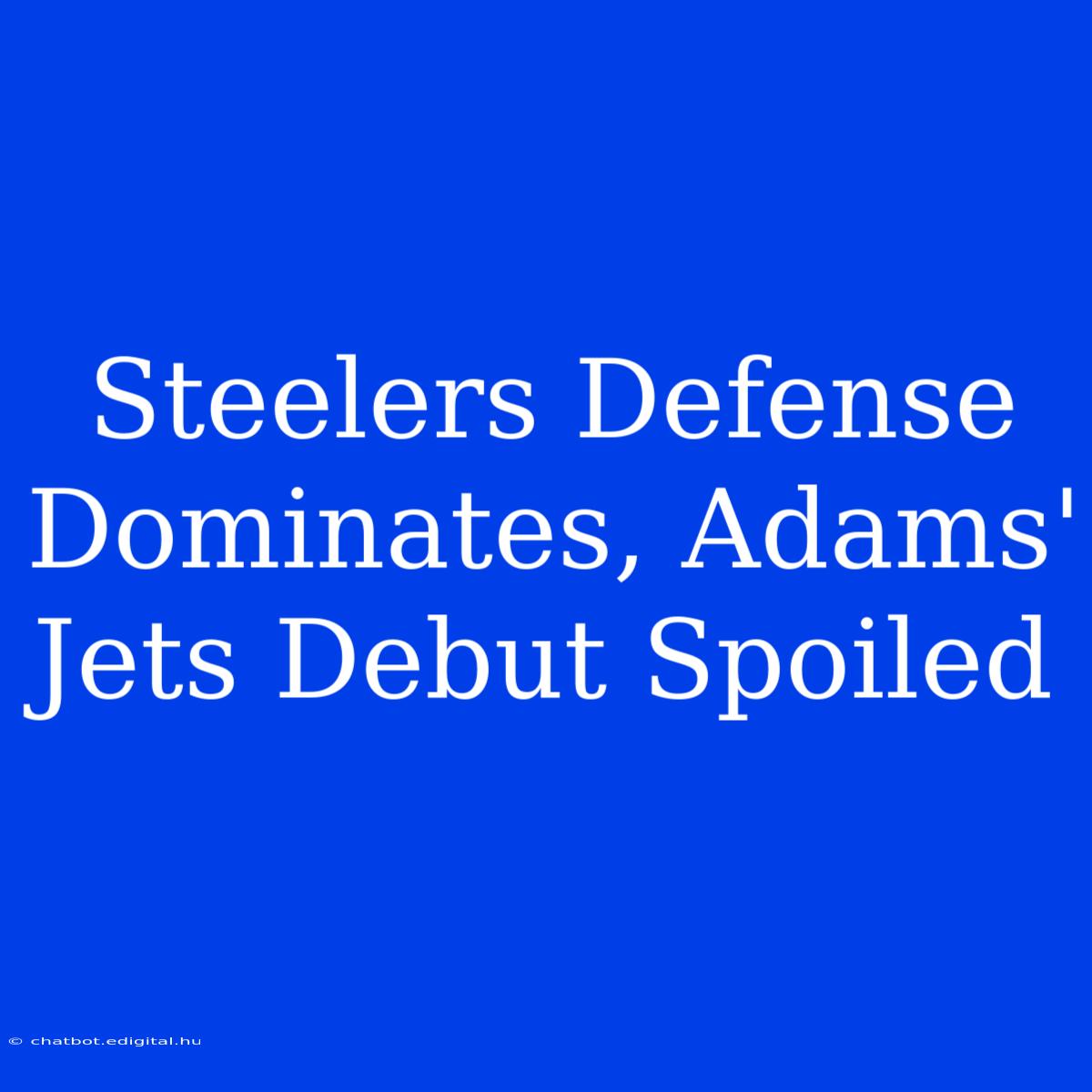 Steelers Defense Dominates, Adams' Jets Debut Spoiled