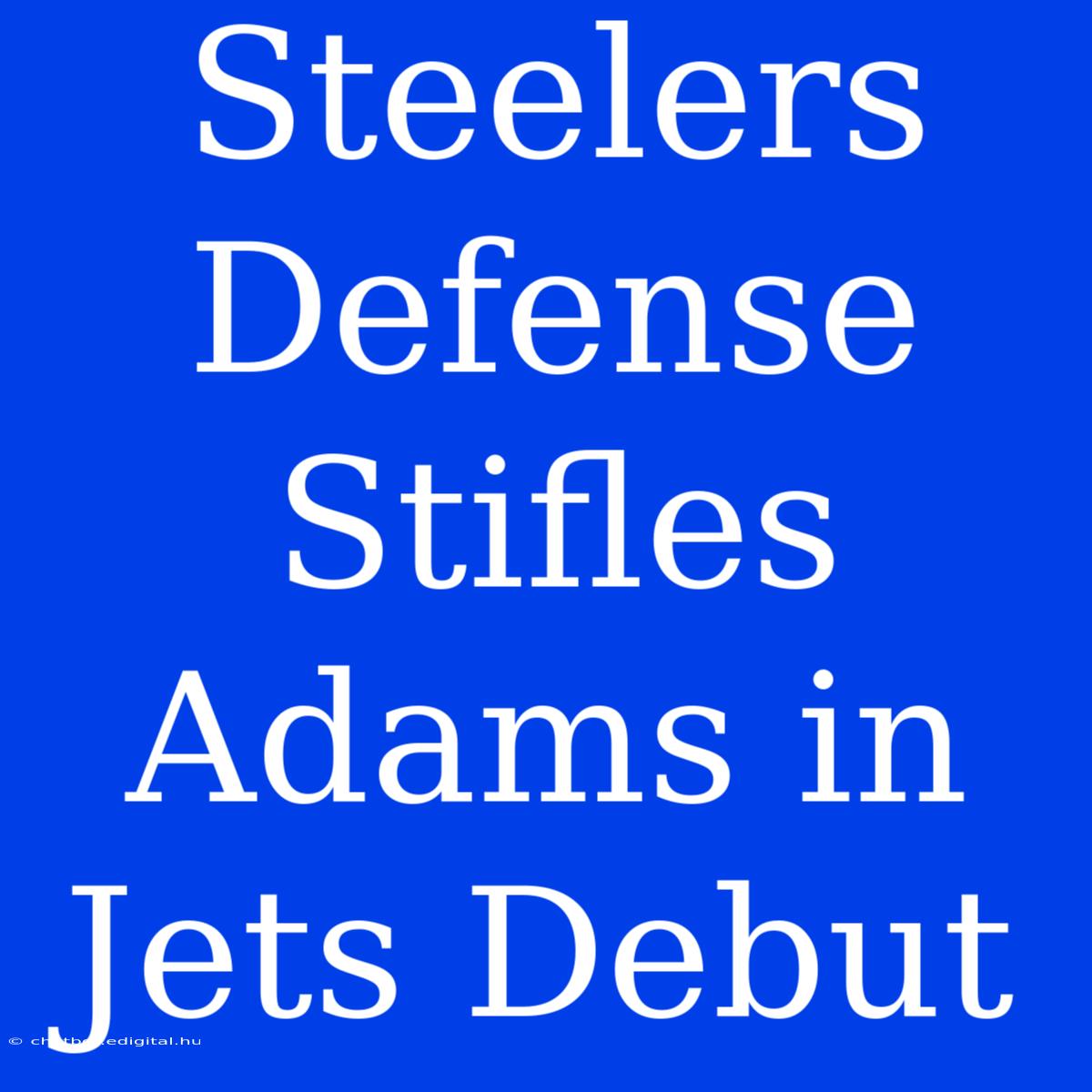 Steelers Defense Stifles Adams In Jets Debut