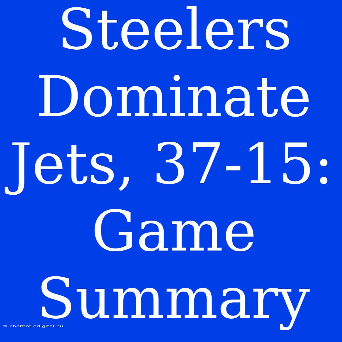 Steelers Dominate Jets, 37-15: Game Summary