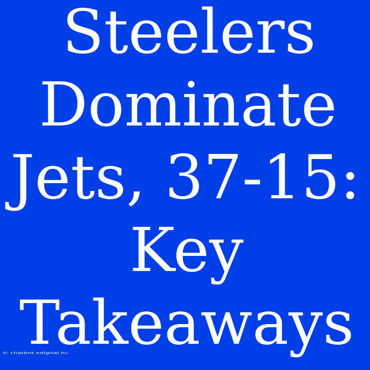 Steelers Dominate Jets, 37-15: Key Takeaways