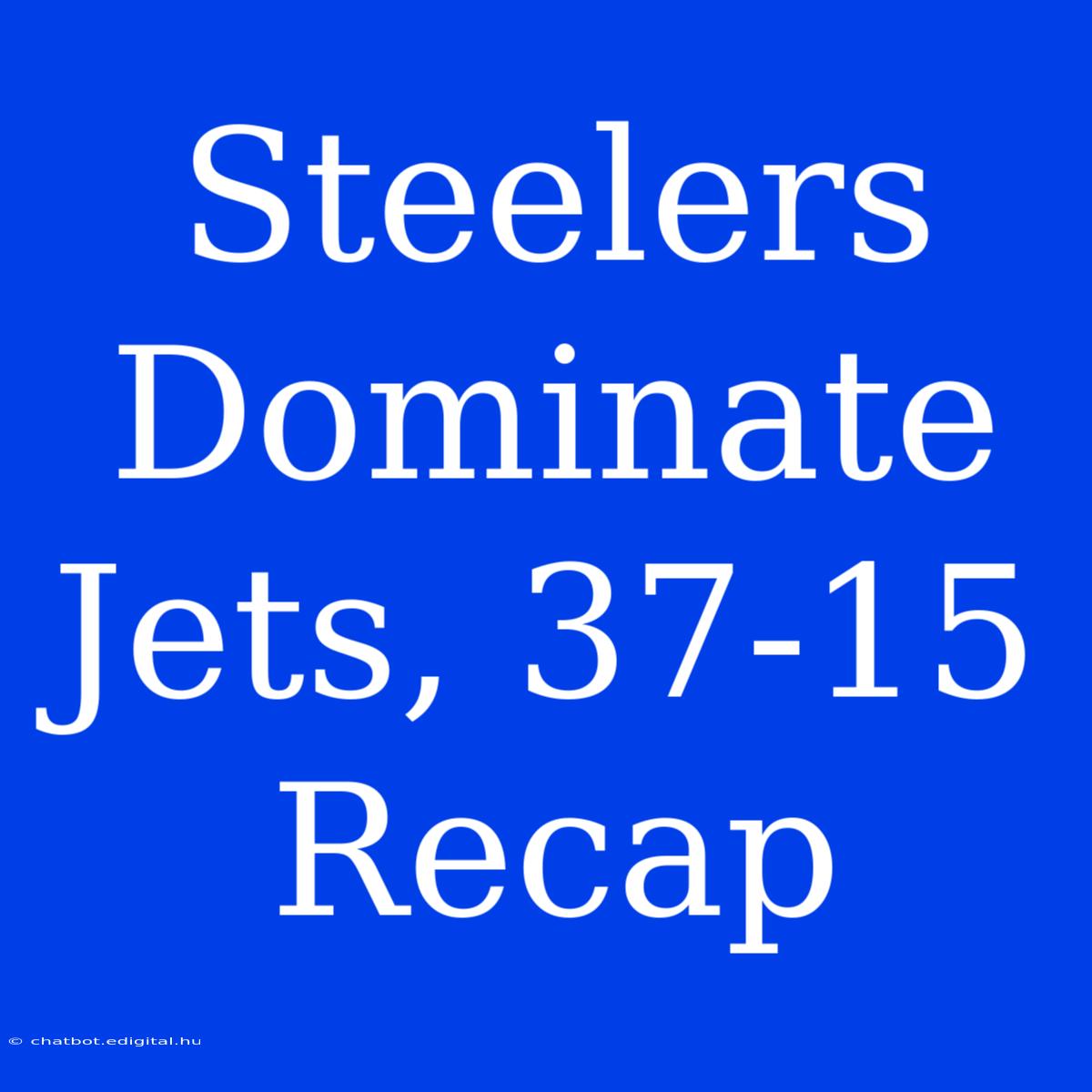 Steelers Dominate Jets, 37-15 Recap