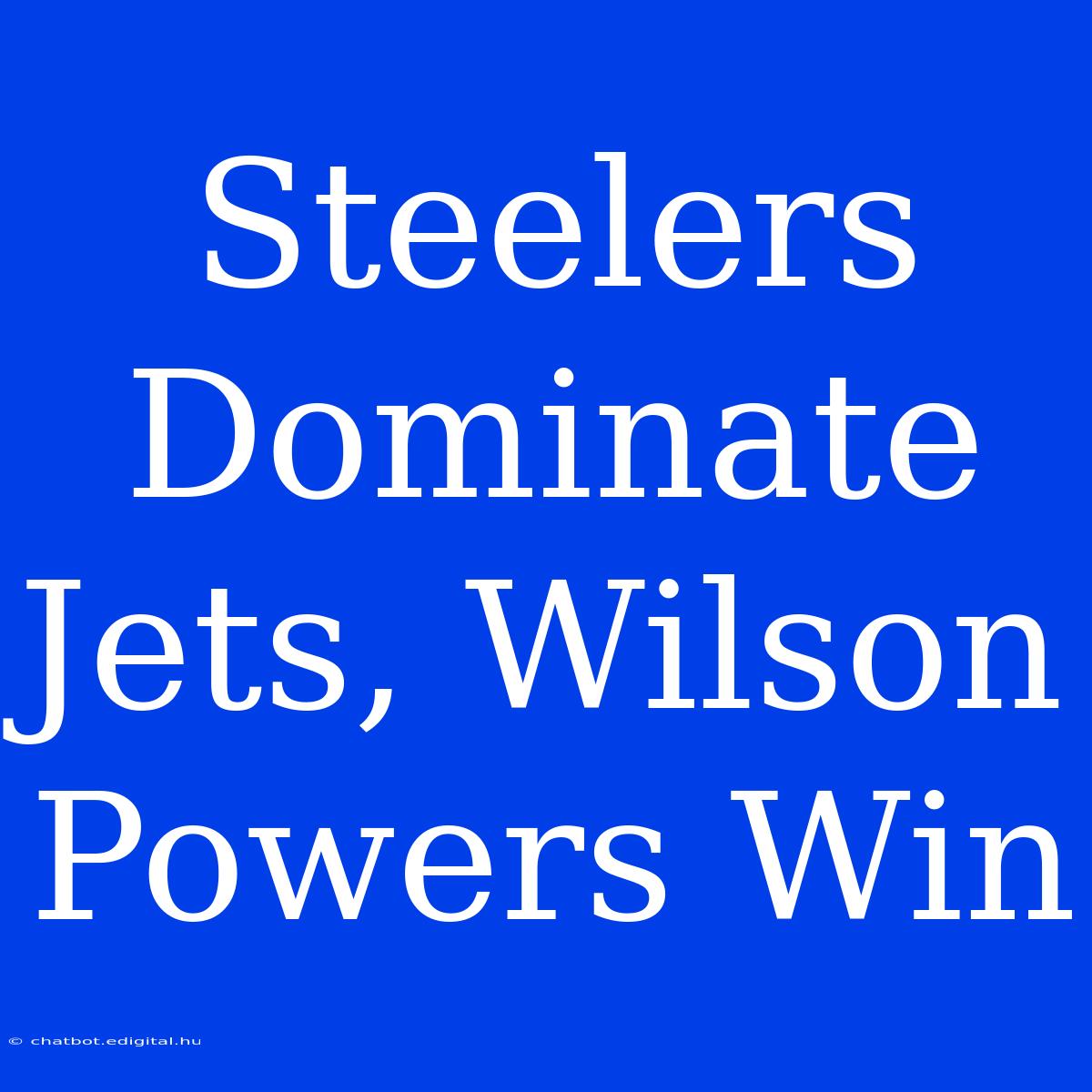 Steelers Dominate Jets, Wilson Powers Win