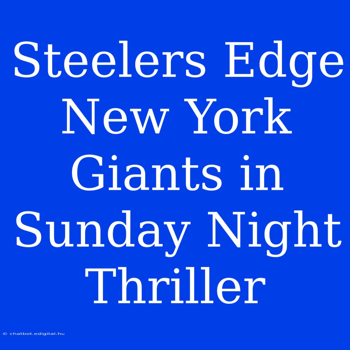 Steelers Edge New York Giants In Sunday Night Thriller